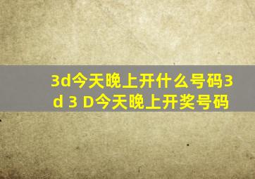 3d今天晚上开什么号码3d 3 D今天晚上开奖号码